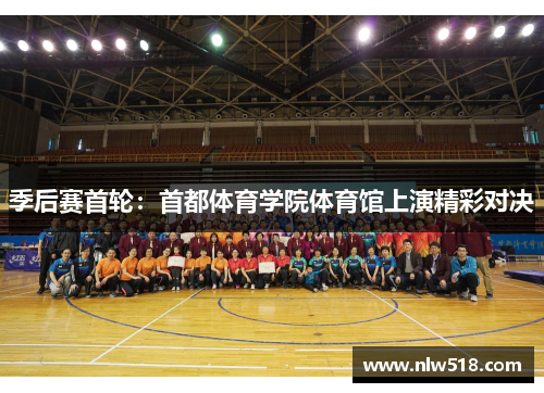 季后赛首轮：首都体育学院体育馆上演精彩对决