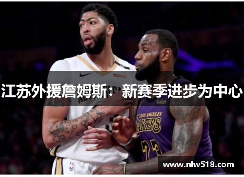 江苏外援詹姆斯:新赛季进步为中心